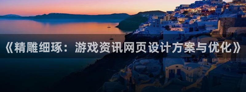 赢咖娱乐游戏：《精雕细琢：游戏资讯网页设计方案与优化》