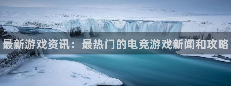 赢咖娱乐注册登录：最新游戏资讯：最热门的电竞游戏新闻和攻略