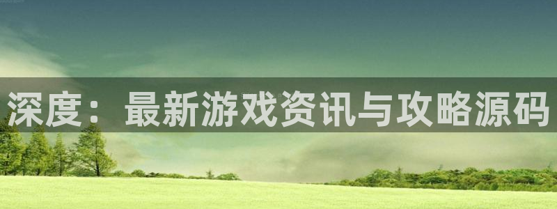 赢咖娱乐什么意思：深度：最新游戏资讯与攻略源码